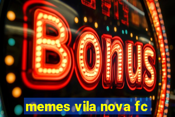 memes vila nova fc